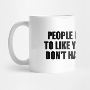 People don't have to like you and you don't have to care Mug